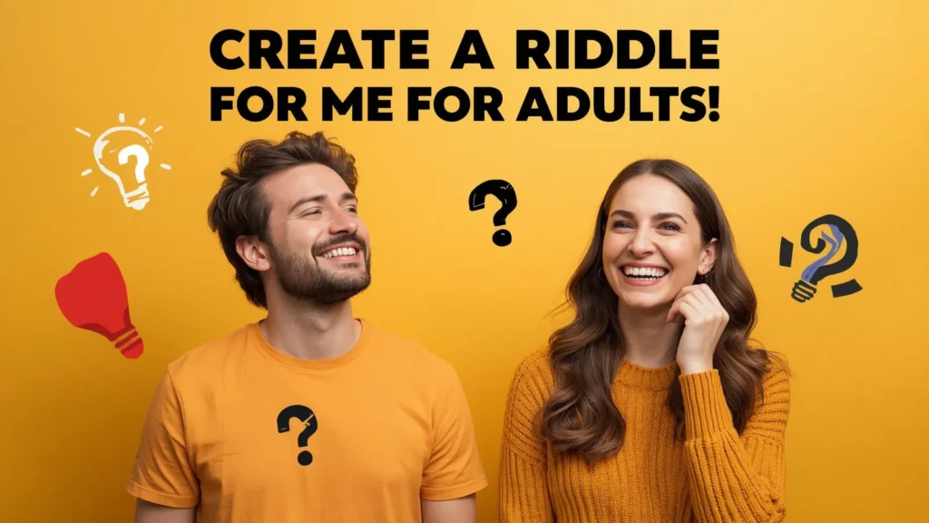 CREATE A RIDDLE FOR ME FOR ADULTS