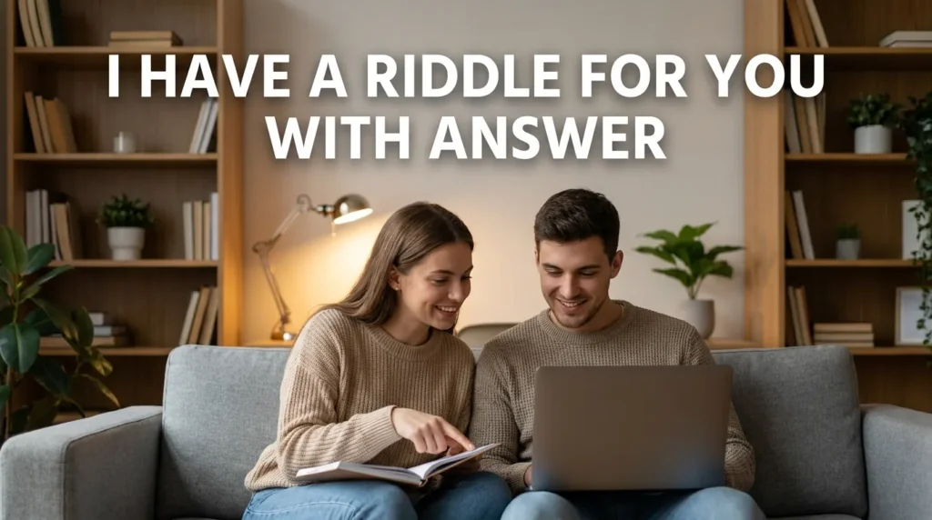I Have a Riddle for You with Answer